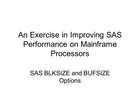 An Exercise in Improving SAS Performance on Mainframe Processors