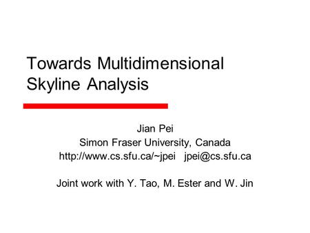 Towards Multidimensional Skyline Analysis Jian Pei Simon Fraser University, Canada  Joint work with Y. Tao, M.