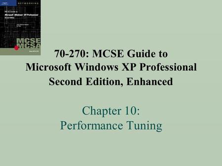 70-270: MCSE Guide to Microsoft Windows XP Professional Second Edition, Enhanced Chapter 10: Performance Tuning.