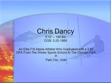 Chris Dancy 510 – 180 lbs DOB: 3-25-1989 An Elite FIS Alpine Athlete Who Graduated with a 3.92 GPA From The Winter Sports School At The Olympic Park in.