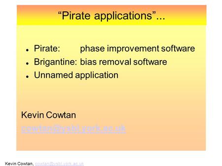Kevin Cowtan, CCP4 March Pirate applications... Pirate:phase improvement software Brigantine:bias removal.