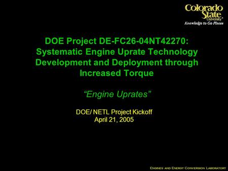 Engines and Energy Conversion Laboratory DOE Project DE-FC26-04NT42270: Systematic Engine Uprate Technology Development and Deployment through Increased.
