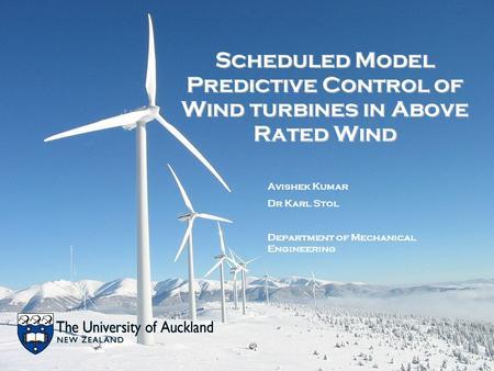 Scheduled Model Predictive Control of Wind turbines in Above Rated Wind Avishek Kumar Dr Karl Stol Department of Mechanical Engineering.