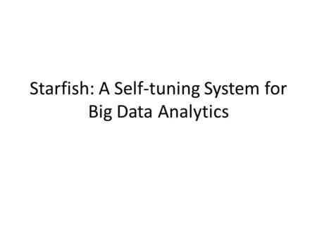 Starfish: A Self-tuning System for Big Data Analytics.