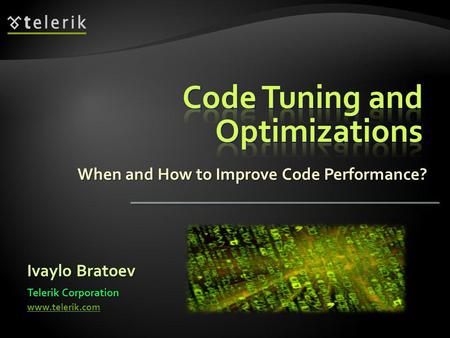 When and How to Improve Code Performance? Ivaylo Bratoev Telerik Corporation www.telerik.com.