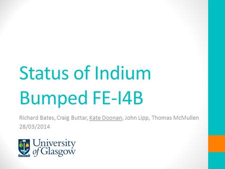 Status of Indium Bumped FE-I4B Richard Bates, Craig Buttar, Kate Doonan, John Lipp, Thomas McMullen 28/03/2014.