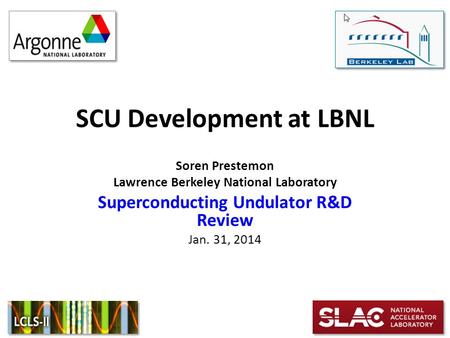 SCU Development at LBNL Soren Prestemon Lawrence Berkeley National Laboratory Superconducting Undulator R&D Review Jan. 31, 2014.