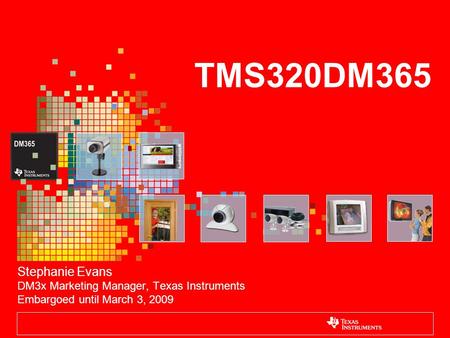 TMS320DM365 Stephanie Evans DM3x Marketing Manager, Texas Instruments