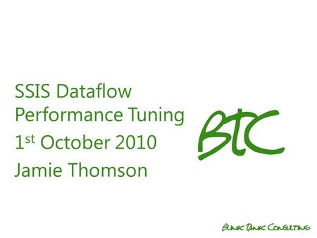 SSIS Dataflow Performance Tuning 1 st October 2010 Jamie Thomson.