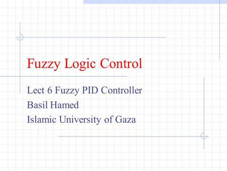 Lect 6 Fuzzy PID Controller Basil Hamed Islamic University of Gaza