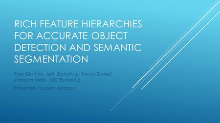 Rich feature Hierarchies for Accurate object detection and semantic segmentation Ross Girshick, Jeff Donahue, Trevor Darrell, Jitandra Malik (UC Berkeley)