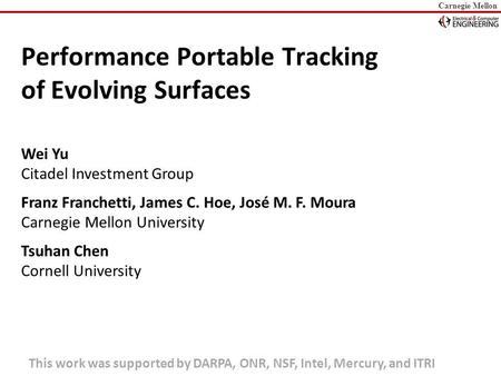 Carnegie Mellon Performance Portable Tracking of Evolving Surfaces Wei Yu Citadel Investment Group Franz Franchetti, James C. Hoe, José M. F. Moura Carnegie.