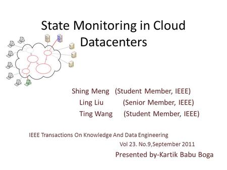 State Monitoring in Cloud Datacenters Shing Meng (Student Member, IEEE) Ling Liu (Senior Member, IEEE) Ting Wang (Student Member, IEEE) IEEE Transactions.