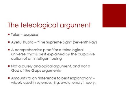 The teleological argument Telos = purpose Ayetul Kubra – The Supreme Sign (Seventh Ray) A comprehensive proof for a teleological universe, that is best.