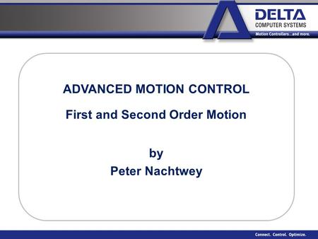 ADVANCED MOTION CONTROL First and Second Order Motion by Peter Nachtwey.