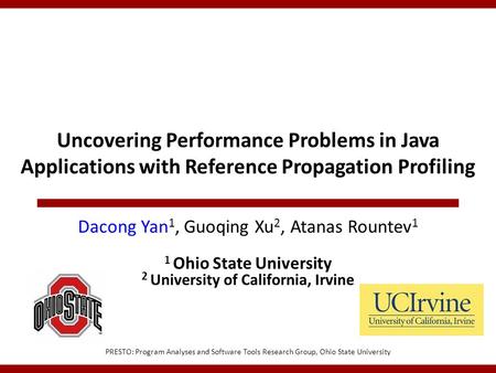 Uncovering Performance Problems in Java Applications with Reference Propagation Profiling PRESTO: Program Analyses and Software Tools Research Group, Ohio.