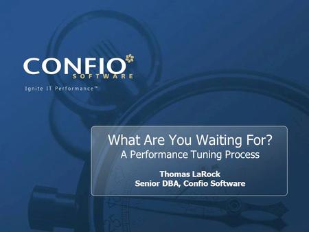 1 What Are You Waiting For? A Performance Tuning Process Thomas LaRock Senior DBA, Confio Software.