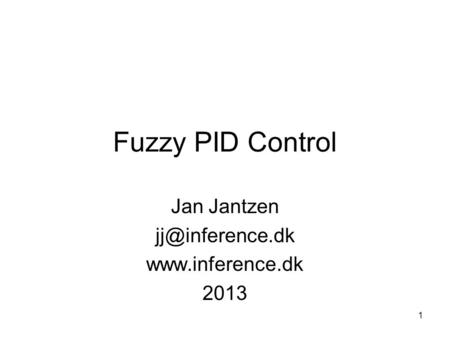 Jan Jantzen jj@inference.dk www.inference.dk 2013 Fuzzy PID Control Jan Jantzen jj@inference.dk www.inference.dk 2013.