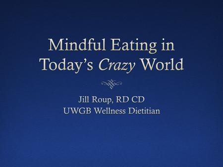 Objectives Define mindful eating Learn 4 steps to practice mindful eating Identify hunger versus satiety Learn easy tips to incorporate mindful eating.