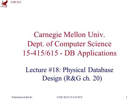 CMU SCS Faloutsos & PavloCMU SCS 15-415/6151 Carnegie Mellon Univ. Dept. of Computer Science 15-415/615 - DB Applications Lecture #18: Physical Database.