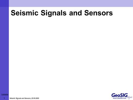 Contents 1 Seismic Signals and Sensors, 29.09.2009 www.GeoSIG.com Seismic Signals and Sensors.