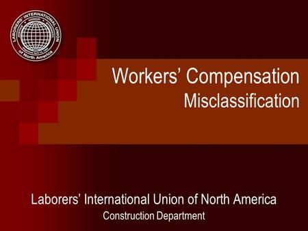 Workers Compensation Misclassification Laborers International Union of North America Construction Department.