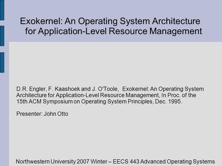 Northwestern University 2007 Winter – EECS 443 Advanced Operating Systems Exokernel: An Operating System Architecture for Application-Level Resource Management.