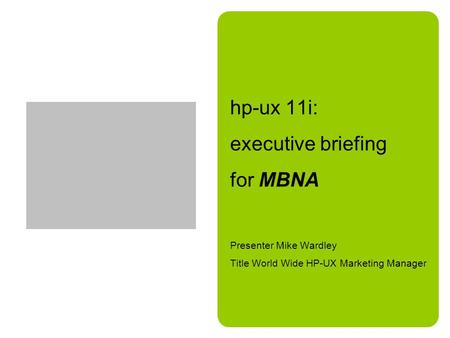 Hp-ux 11i: executive briefing for MBNA Presenter Mike Wardley Title World Wide HP-UX Marketing Manager.