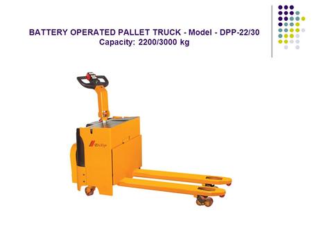 BATTERY OPERATED PALLET TRUCK - Model - DPP-22/30 Capacity: 2200/3000 kg.