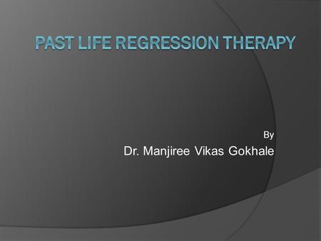 By Dr. Manjiree Vikas Gokhale. Past Life Regression (PLR) means journeying back to past memories of this life or previous lives or incarnations. This.