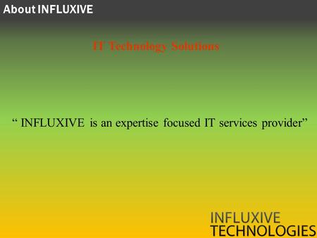 About INFLUXIVE INFLUXIVE is an expertise focused IT services provider IT Technology Solutions.