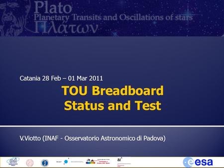Catania 28 Feb – 01 Mar 2011 V.Viotto (INAF - Osservatorio Astronomico di Padova) TOU Breadboard Status and Test.