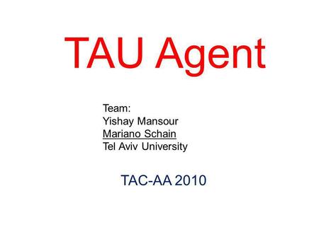 TAU Agent Team: Yishay Mansour Mariano Schain Tel Aviv University TAC-AA 2010.
