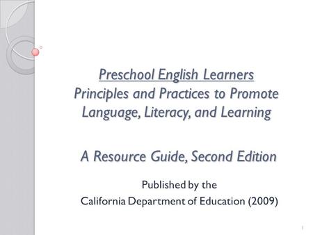 1 Preschool English Learners Principles and Practices to Promote Language, Literacy, and Learning A Resource Guide, Second Edition Published by the California.