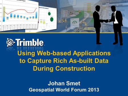 Using Web-based Applications to Capture Rich As-built Data During Construction Johan Smet Geospatial World Forum 2013.