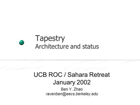 Tapestry Architecture and status UCB ROC / Sahara Retreat January 2002 Ben Y. Zhao