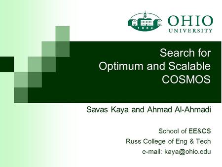 Savas Kaya and Ahmad Al-Ahmadi School of EE&CS Russ College of Eng & Tech   Search for Optimum and Scalable COSMOS.