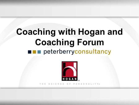 Coaching with Hogan and Coaching Forum. Learn about important attributes prior to initial interviews and conversations. Understand the clients interpersonal.