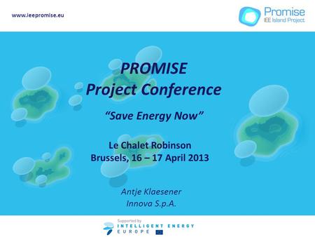 PROMISE Project Conference Save Energy Now Le Chalet Robinson Brussels, 16 – 17 April 2013 www.ieepromise.eu Antje Klaesener Innova S.p.A.