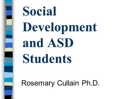 Social Development and ASD Students Rosemary Cullain Ph.D.