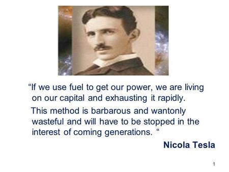 “If we use fuel to get our power, we are living on our capital and exhausting it rapidly. This method is barbarous and wantonly wasteful and will have.