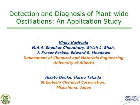 Detection and Diagnosis of Plant-wide Oscillations: An Application Study Vinay Kariwala M.A.A. Shoukat Choudhury, Sirish L. Shah, J. Fraser Forbes, Edward.