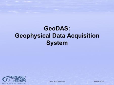 March 2005GeoDAS Overview GeoDAS: Geophysical Data Acquisition System.