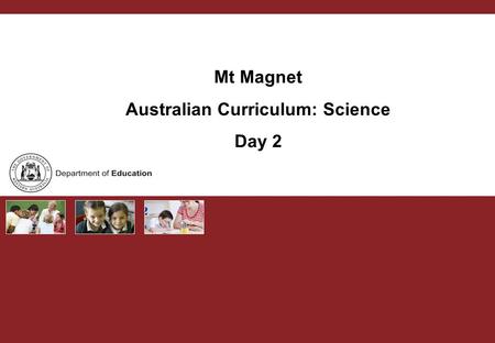 Mt Magnet Australian Curriculum: Science Day 2. Australian Curriculum PURPOSE Teachers develop capacity to support each other with the implementation.