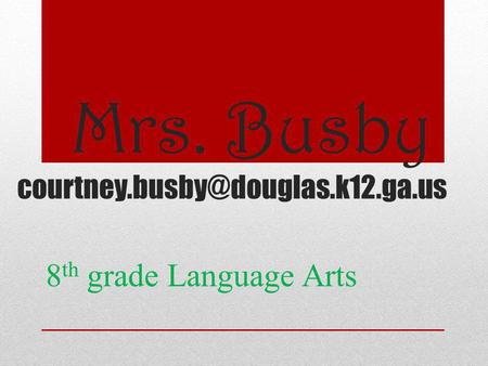 Mrs. Busby 8 th grade Language Arts.