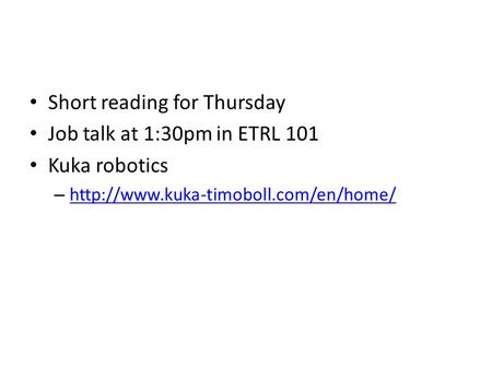 Short reading for Thursday Job talk at 1:30pm in ETRL 101 Kuka robotics –