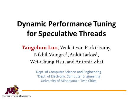 Dynamic Performance Tuning for Speculative Threads Yangchun Luo, Venkatesan Packirisamy, Nikhil Mungre, Ankit Tarkas, Wei-Chung Hsu, and Antonia Zhai Dept.