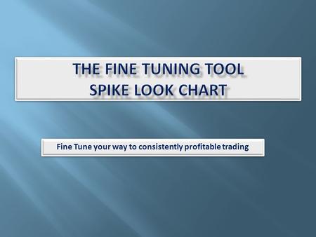 Fine Tune your way to consistently profitable trading.