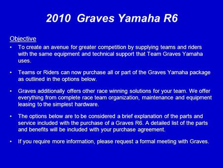2010 Graves Yamaha R6 Objective To create an avenue for greater competition by supplying teams and riders with the same equipment and technical support.