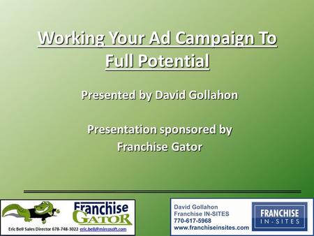 Working Your Ad Campaign To Full Potential Presented by David Gollahon Presentation sponsored by Franchise Gator.